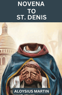 Novena to St. Denis: Reflection and Heartfelt Prayers to the Patron Saint of Paris, and headaches.