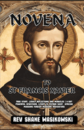 Novena to St Francis Xavier: True Story, Legacy, Reflections and Miracles 9-Day powerful Devotions, Litany to Patron Saint African missions foreign missions navigators