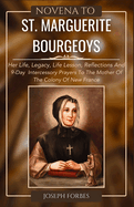 Novena to St. Marguerite Bourgeoys: Her Life, Legacy, Life Lesson, Reflections And 9-Day Intercessory Prayers To The Mother Of The Colony Of New France