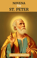 Novena to St. Peter: Reflection and Solemn Prayers to the Patron Saint of fishermen, net makers, and shipbuilders
