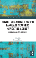 Novice Non-Native English Language Teachers Navigating Agency: International Perspectives