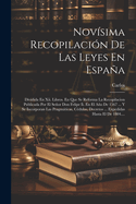 Novisima Recopilacion De Las Leyes En Espana: Dividida En Xii. Libros. En Que Se Reforma La Recopilacion Publicada Por El Senor Don Felipe Ii. En El Ano De 1567 ... Y Se Incorporan Las Pragmaticas, Cedulas, Decretos ... Expedidas Hasta El De 1804....