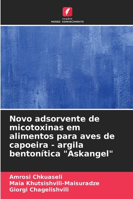 Novo adsorvente de micotoxinas em alimentos para aves de capoeira - argila benton?tica "Askangel" - Chkuaseli, Amrosi, and Khutsishvili-Maisuradze, Maia, and Chagelishvili, Giorgi