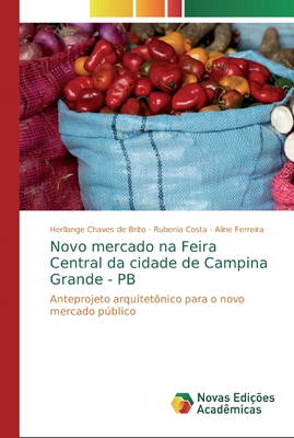 Novo mercado na Feira Central da cidade de Campina Grande - PB - Chaves de Brito, Herllange, and Costa, Rubenia, and Ferreira, Aline