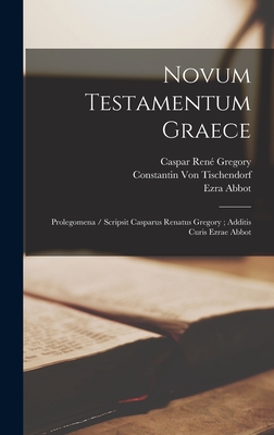 Novum Testamentum Graece: Prolegomena / Scripsit Casparus Renatus Gregory; Additis Curis Ezrae Abbot - Gregory, Caspar Rene, and Abbot, Ezra, and Von Tischendorf, Constantin