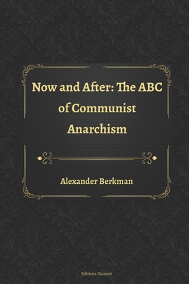 Now and After: The ABC of Communist Anarchism - Ducourt, Editions (Editor), and Berkman, Alexander