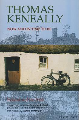 Now and in Time to Be: Ireland & the Irish - Keneally, Thomas