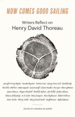 Now Comes Good Sailing: Writers Reflect on Henry David Thoreau - Blauner, Andrew (Editor)