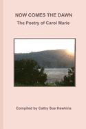 Now Comes The Dawn: Poetry by Carol Marie