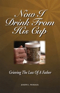 Now I Drink From His Cup: Grieving the Loss of a Father - Joseph L. Womack