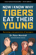 Now I Know Why Tigers Eat Their Young: Surviving a New Generation of Teenagers - Marshall, Peter, MD, MPH, and Coloroso, Barbara (Foreword by)