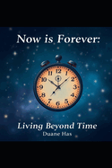 Now is Forever: Living Beyond Time