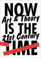 Now Is the Time: Art & Theory in the 21st Century