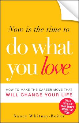 Now Is the Time to Do What You Love: How to Make the Career Move That Will Change Your Life - Whitney-Reiter, Nancy