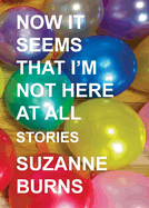 Now It Seems That I'm Not Here at All: Stories