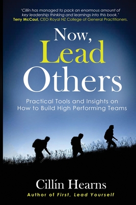 Now, Lead Others: Practical Tools and Insights on How to Build High Performing Teams - Hearns, Cilln