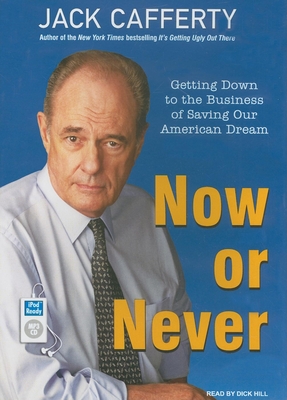 Now or Never: Getting Down to the Business of Saving Our American Dream - Cafferty, Jack, and Hill, Dick (Narrator)