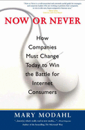 Now or Never: How Companies Must Change Today to Win the Battle for the Internet Consumers