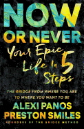Now or Never: Your Epic Life in 5 Steps