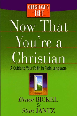 Now That You're a Christian: A Guide to Your Faith in Plain Language - Bickel, Bruce, and Jantz, Stan