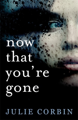 Now That You're Gone: A tense, twisting psychological thriller - Corbin, Julie