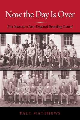 Now the Day Is Over: Five Years in a New England Boarding School - Matthews, Paul