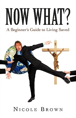 Now What?: A Beginner's Guide to Living Saved - Brown, Nicole