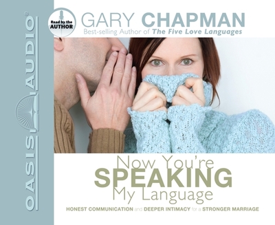 Now You're Speaking My Language: Honest Communication and Deeper Intimacy for a Stronger Marriage - Chapman, Gary (Narrator)