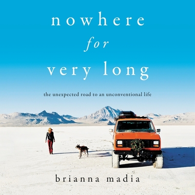 Nowhere for Very Long Lib/E: The Unexpected Road to an Unconventional Life - Madia, Brianna (Read by)