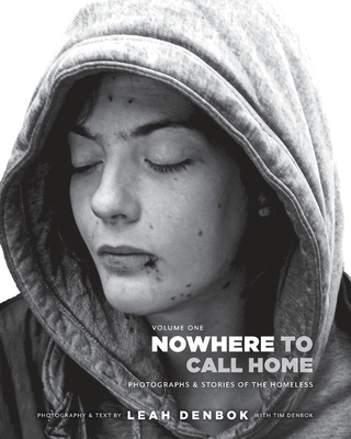 Nowhere to Call Home: Volume I: Photographs and Stories of the Homeless - Denbok, Leah, and Lewis, Major Doug (Contributions by), and McVeigh, J T (Contributions by)