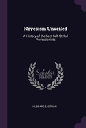 Noyesism Unveiled: A History of the Sect Self-Styled Perfectionists