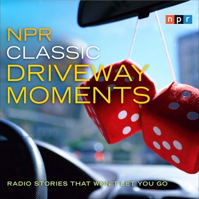 NPR Classic Driveway Moments: Radio Stories That Won't Let You Go - Npr (Producer), and Norris, Michele (Performed by), and Full Cast, A (Read by)