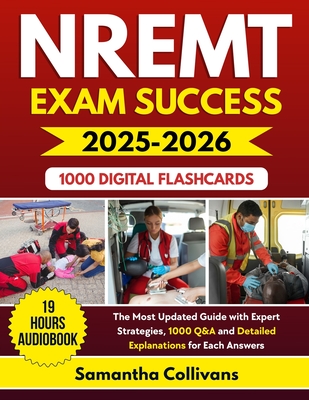 NREMT Exam Success: The Most Updated Guide with Expert Strategies, 1000 Q&A and Detailed Explanations for Each Answers - Collivans, Samantha