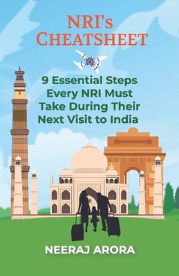 NRI's Cheat Sheet: 9 Essential Steps Every NRI Must Take During Their Next Visit to India - Arora, Neeraj