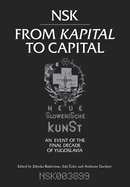 Nsk from Kapital to Capital: Neue Slowenische Kunst-An Event of the Final Decade of Yugoslavia