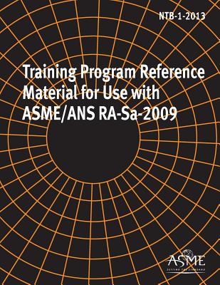 NTB-1-2013, Training Program Reference Material for Use with Asme/ANS Ra-Sa-2009 - Asme