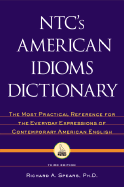 NTC's American Idioms Dictionary: The Most Practical Reference for the Everyday Expressions of Contemporary American English