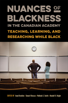 Nuances of Blackness in the Canadian Academy: Teaching, Learning, and Researching while Black - Ibrahim, Awad (Editor), and Kitossa, Tamari (Editor), and Smith, Malinda S (Editor)