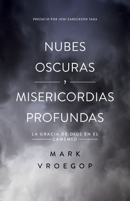 Nubes Oscuras, Misericordia Profunda (Dark Clouds, Deep Mercy: Discovering the Grace of Lament) - Vroegop, Mark