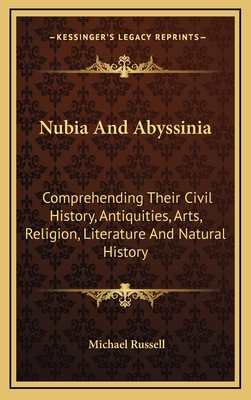 Nubia And Abyssinia: Comprehending Their Civil History, Antiquities, Arts, Religion, Literature And Natural History - Russell, Michael