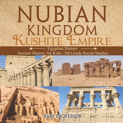 Nubian Kingdom - Kushite Empire (Egyptian History) Ancient History for Kids 5th Grade Social Studies - Baby Professor