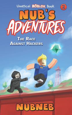 Nub's Adventures: The Race Against Hackers - An Unofficial Roblox Book - Neb, Nub