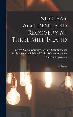 Nuclear Accident and Recovery at Three Mile Island: A Report - United States Congress Senate Comm (Creator)