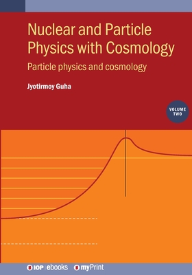 Nuclear and Particle Physics with Cosmology, Volume 2: Particle physics and cosmology - Guha, Jyotirmoy