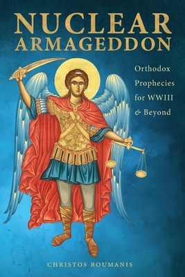 Nuclear Armageddon: Orthodox Prophecies for WWIII & Beyond - Roumanis, Christos