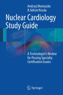 Nuclear Cardiology Study Guide: A Technologist's Review for Passing Specialty Certification Exams