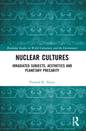 Nuclear Cultures: Irradiated Subjects, Aesthetics and Planetary Precarity