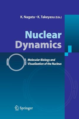 Nuclear Dynamics: Molecular Biology and Visualization of the Nucleus - Nagata, K (Editor), and Takeyasu, K (Editor)