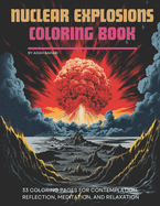 Nuclear Explosions Coloring Book: 33 Coloring Pages for Contemplation, Reflection, Meditation, and Relaxation