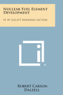 Nuclear Fuel Element Development: H. W. Gillett Memorial Lecture